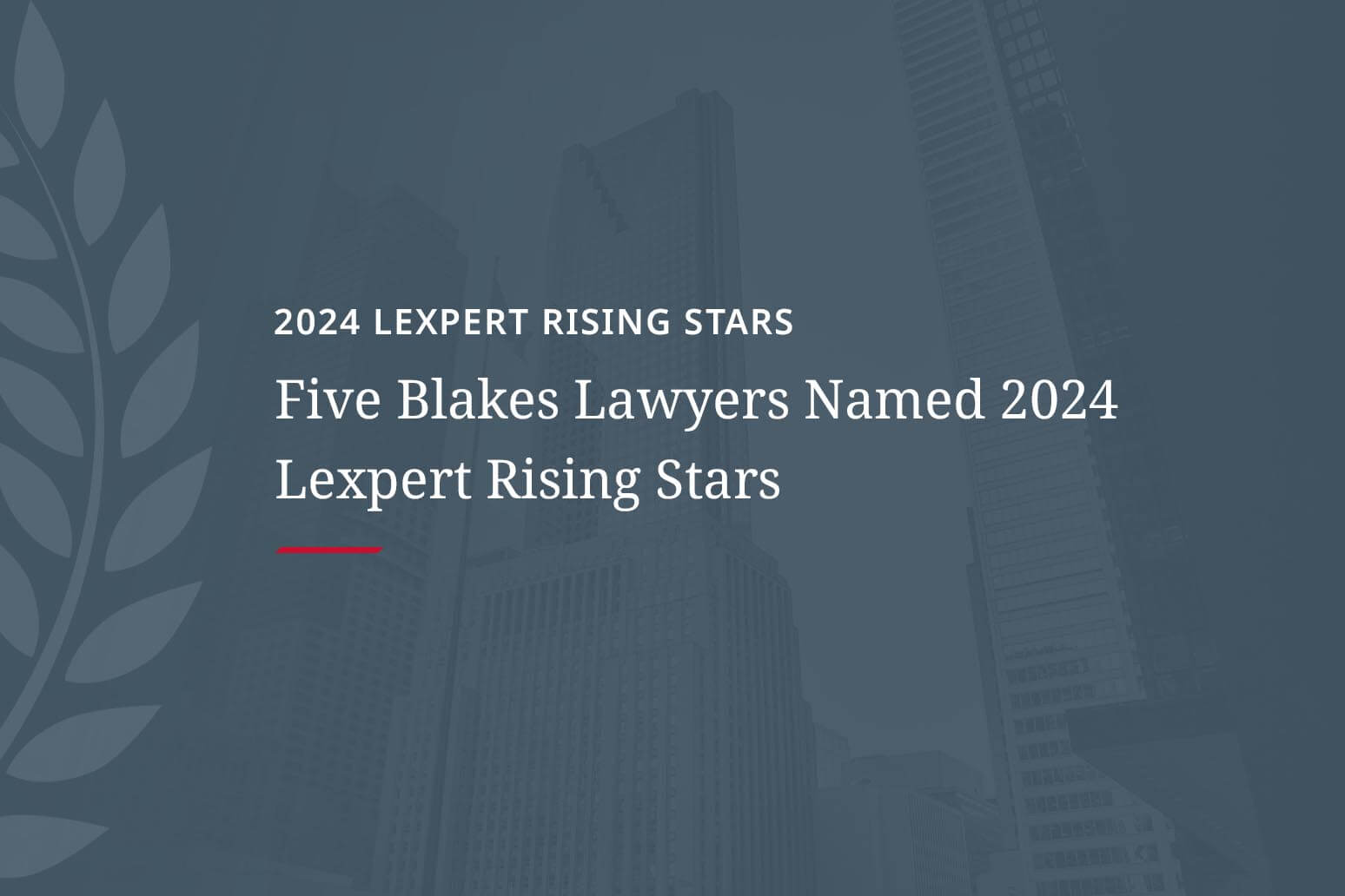 Five Blakes Lawyers Named 2024 Lexpert Rising Stars